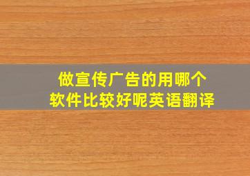 做宣传广告的用哪个软件比较好呢英语翻译