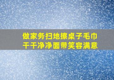 做家务扫地擦桌子毛巾干干净净面带笑容满意