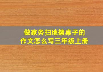 做家务扫地擦桌子的作文怎么写三年级上册