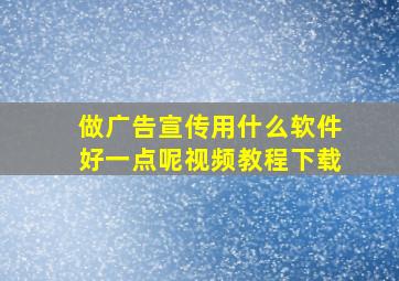 做广告宣传用什么软件好一点呢视频教程下载