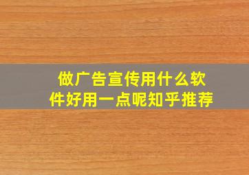 做广告宣传用什么软件好用一点呢知乎推荐