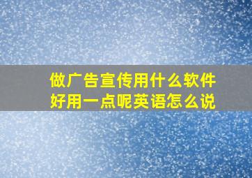 做广告宣传用什么软件好用一点呢英语怎么说