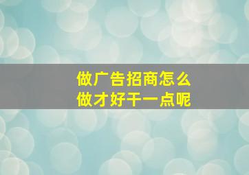 做广告招商怎么做才好干一点呢