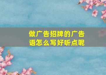 做广告招牌的广告语怎么写好听点呢