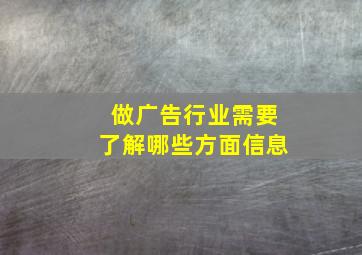 做广告行业需要了解哪些方面信息