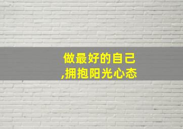 做最好的自己,拥抱阳光心态