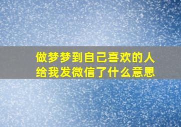 做梦梦到自己喜欢的人给我发微信了什么意思