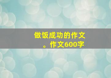 做饭成功的作文。作文600字