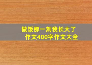 做饭那一刻我长大了作文400字作文大全