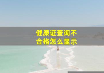 健康证查询不合格怎么显示