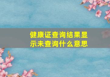 健康证查询结果显示未查询什么意思