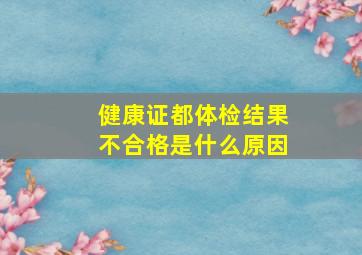 健康证都体检结果不合格是什么原因