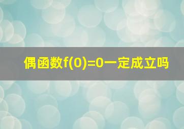 偶函数f(0)=0一定成立吗