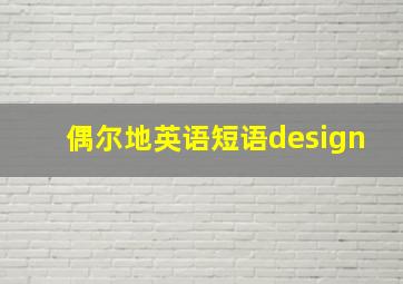 偶尔地英语短语design