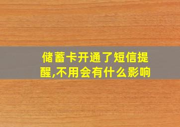 储蓄卡开通了短信提醒,不用会有什么影响