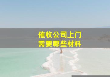 催收公司上门需要哪些材料