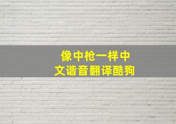 像中枪一样中文谐音翻译酷狗