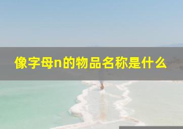 像字母n的物品名称是什么