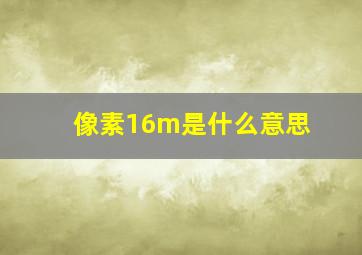 像素16m是什么意思