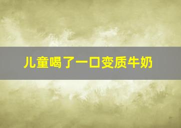 儿童喝了一口变质牛奶