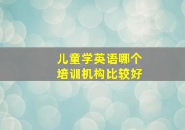 儿童学英语哪个培训机构比较好