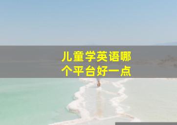 儿童学英语哪个平台好一点