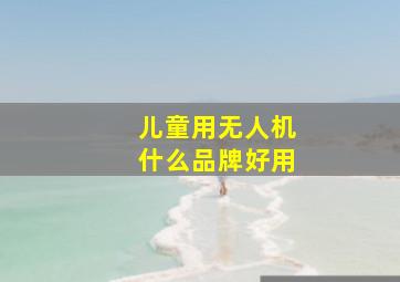 儿童用无人机什么品牌好用