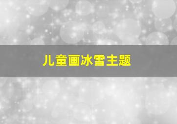 儿童画冰雪主题