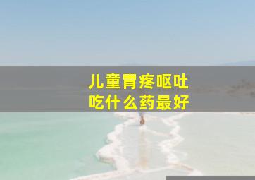 儿童胃疼呕吐吃什么药最好