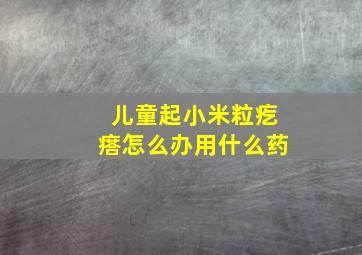 儿童起小米粒疙瘩怎么办用什么药