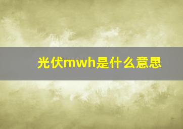 光伏mwh是什么意思