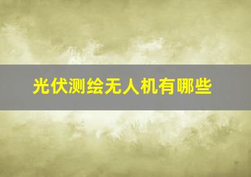 光伏测绘无人机有哪些