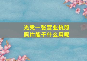 光凭一张营业执照照片能干什么用呢