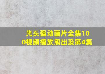 光头强动画片全集100视频播放熊出没第4集