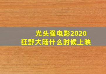 光头强电影2020狂野大陆什么时候上映