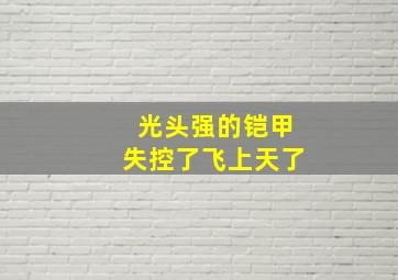 光头强的铠甲失控了飞上天了