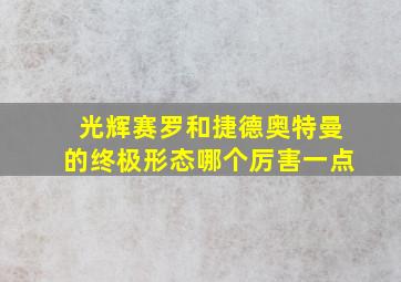 光辉赛罗和捷德奥特曼的终极形态哪个厉害一点