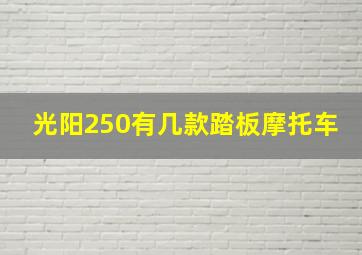 光阳250有几款踏板摩托车