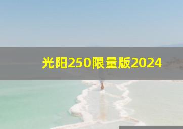 光阳250限量版2024