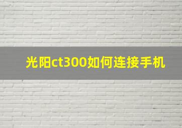 光阳ct300如何连接手机