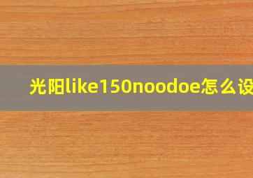 光阳like150noodoe怎么设置