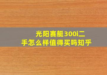 光阳赛艇300i二手怎么样值得买吗知乎