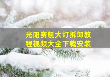 光阳赛艇大灯拆卸教程视频大全下载安装