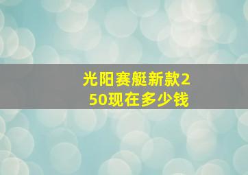 光阳赛艇新款250现在多少钱