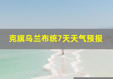 克旗乌兰布统7天天气预报