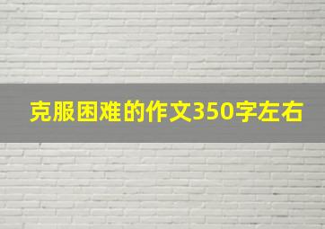 克服困难的作文350字左右