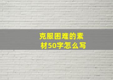 克服困难的素材50字怎么写