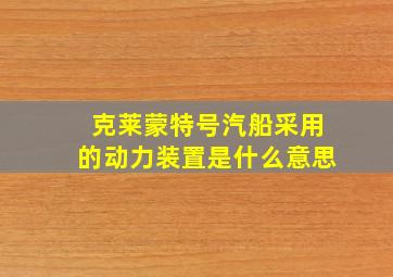 克莱蒙特号汽船采用的动力装置是什么意思