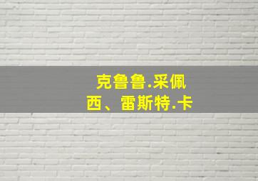 克鲁鲁.采佩西、雷斯特.卡