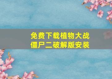 免费下载植物大战僵尸二破解版安装